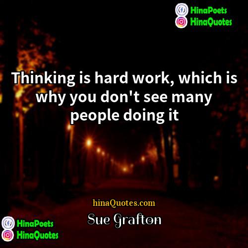 Sue Grafton Quotes | Thinking is hard work, which is why